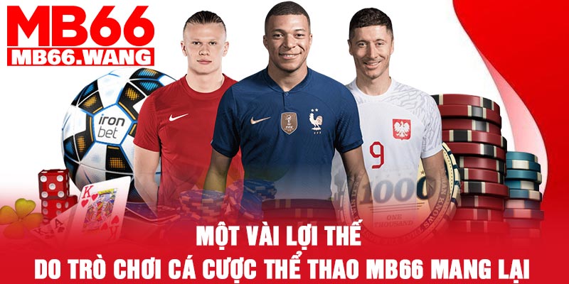 Một vài lợi thế do trò chơi cá cược thể thao MB66 mang lại